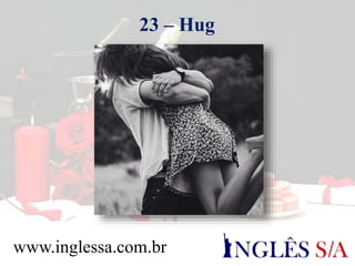 23 – Hug
www.inglessa.com.br
 