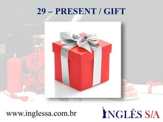 29 – PRESENT / GIFT
www.inglessa.com.br
 