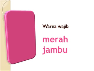 Warna wajib

merah
jambu
 