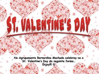 St. Valentine’sDay No Agrupamento Bernardino Machado celebrou-se o  St. Valentine’sDay da seguinte forma… Enjoy!!!  