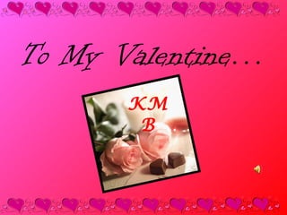 To My Valentine… KMB 