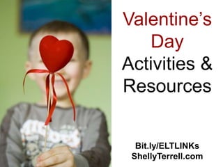 Valentine’s
   Day
Activities &
Resources


  Bit.ly/ELTLINKs
 ShellyTerrell.com
 
