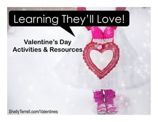 Learning They’ll Love!
ShellyTerrell.com/Valentines
Valentine’s Day
Activities & Resources
 