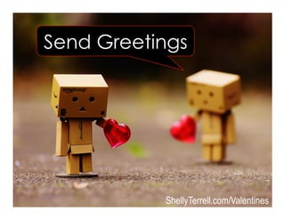 ShellyTerrell.com/Valentines
Send Greetings
 