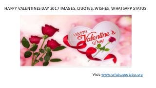 HAPPY VALENTINES DAY 2017 IMAGES, QUOTES, WISHES, WHATSAPP STATUS
Visit: www.iwhatsappstatus.org
 