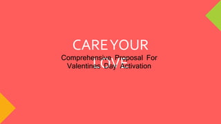 CAREYOUR
LOVE
Comprehensive Proposal For
Valentines Day Activation
 