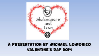 A Presentation by Michael LoMonico
Valentine’s Day 2014

 