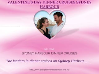 VALENTINE’S DAY DINNER CRUISES SYDNEY
              HARBOUR




The leaders in dinner cruises on Sydney Harbour……
 