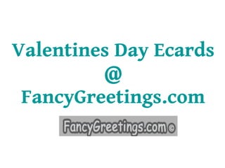 Valentines Day Ecards
@
FancyGreetings.com
 