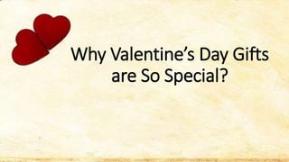 Why Valentine’s Day Gifts
are So Special?
 