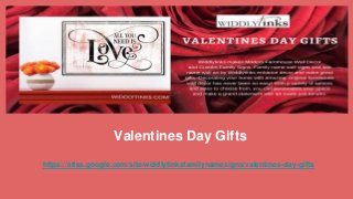 Valentines Day Gifts
https://sites.google.com/site/widdlytinksfamilynamesigns/valentines-day-gifts
 