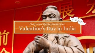 Valentine’s Day in India
Confucius’ Quotes to Survive
FOR MEN
 
