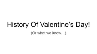 History Of Valentine’s Day!
(Or what we know…)
 