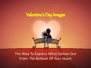 Valentine’s Day Images
The Way To Express What Comes Out
From The Bottom Of Your Heart
 
