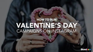 HOW TO RUN
VALENTINE’S DAY
CAMPAIGNS ON INSTAGRAM
 