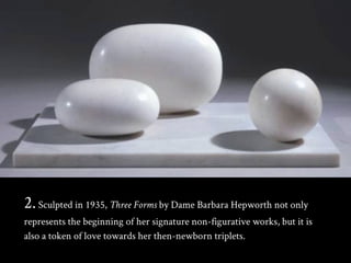 2.Sculpted in 1935, Three Forms by Dame Barbara Hepworth not only
represents the beginning of her signature non-figurative...