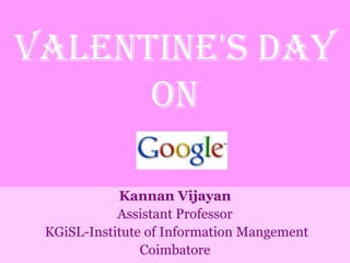 valentine's day
      on

            Kannan Vijayan
            Assistant Professor
 KGiSL-Institute of Information Mangement
                Coimbatore
 
