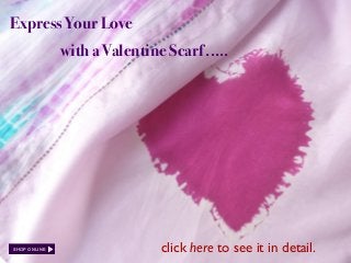 Express Your Love
with a Valentine Scarf .....
SHOP ONLINE click here to see it in detail.
 