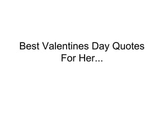 Best Valentines Day Quotes
For Her...
 