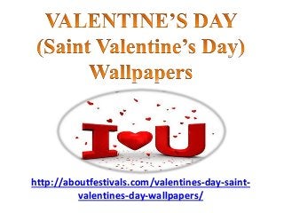 http://aboutfestivals.com/valentines-day-saint-
valentines-day-wallpapers/
 
