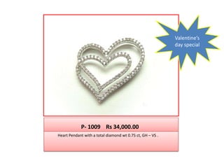                          P- 1009    Rs 34,000.00             Heart Pendant with a total diamond wt 0.75 ct, GH – VS .  Valentine’s day special 