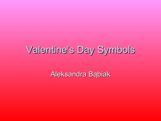 Valentine’s Day Symbols Aleksandra Bąbiak 