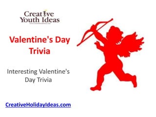 Valentine's Day
Trivia
Interesting Valentine's
Day Trivia
CreativeHolidayIdeas.com
 