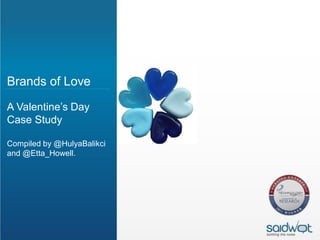 Brands of Love
A Valentine’s Day
Case Study

Compiled by @HulyaBalikci
and @Etta_Howell.
 