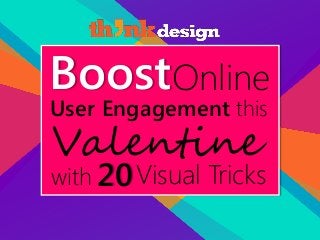 Valentine
User Engagement this
Boost
with Visual Tricks20
Online
 