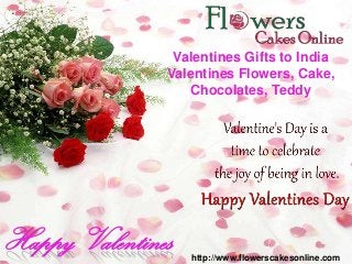 Valentines Gifts to India
               Valentines Flowers, Cake,
                  Chocolates, Teddy




Happy Valentines   http://www.flowerscakesonline.com
 