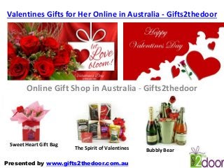 Valentines Gifts for Her Online in Australia - Gifts2thedoor
Online Gift Shop in Australia - Gifts2thedoor
Presented by www.gifts2thedoor.com.au
Sweet Heart Gift Bag
The Spirit of Valentines Bubbly Bear
 