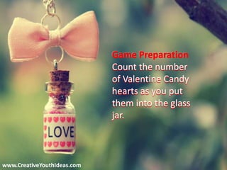 www.CreativeYouthIdeas.com
Count the number
of Valentine Candy
hearts as you put
them into the glass
jar.
 
