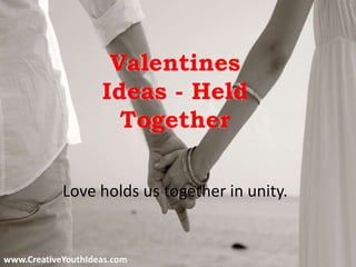 Valentines
Ideas - Held
Together
Love holds us together in unity.
www.CreativeYouthIdeas.com
 