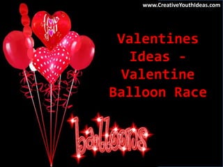 Valentines
Ideas -
Valentine
Balloon Race
www.CreativeYouthIdeas.com
 