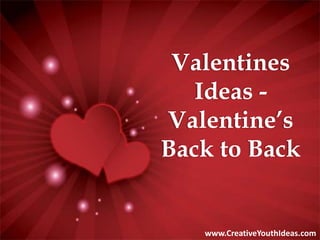 Valentines
Ideas -
Valentine’s
Back to Back
www.CreativeYouthIdeas.com
 