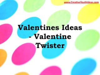Valentines Ideas
- Valentine
Twister
www.CreativeYouthIdeas.com
 