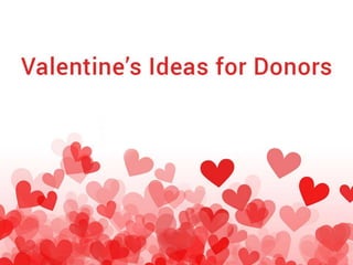 Valentine’s Ideas for  Donors