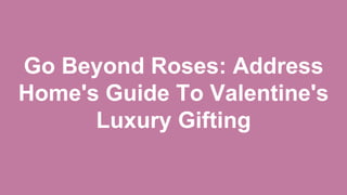 Go Beyond Roses: Address
Home's Guide To Valentine's
Luxury Gifting
 