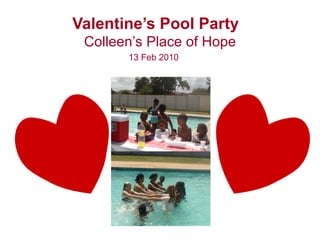Valentine’s Pool Party   Colleen’s Place of Hope 13 Feb 2010 
