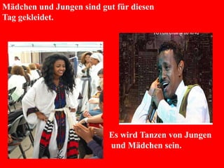 Mädchen und Jungen sind gut für diesen
Tag gekleidet.
Es wird Tanzen von Jungen
und Mädchen sein.
 