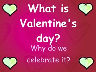 What is Valentine's day? Why do we celebrate it? 