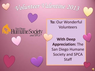 To: Our Wonderful
     Volunteers

   With Deep
Appreciation: The
San Diego Humane
 Society and SPCA
       Staff
 
