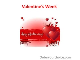 Valentine’s Week
Orderyourchoice.com
 