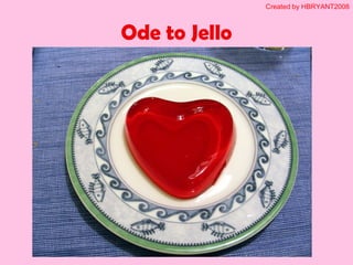 Ode to Jello
Created by HBRYANT2008
 