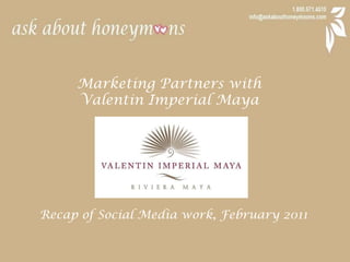 Marketing Partners with  Valentin Imperial Maya Recap of Social Media work, February 2011 