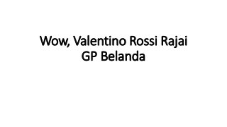 Wow, Valentino Rossi Rajai
GP Belanda
 