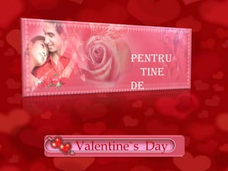 Pentru
         tine
        de




Valentine`s Day
 