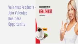ValentusProducts-
JoinValentus
Business
Opportunity
 
