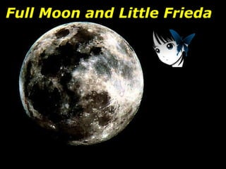 Full Moon and Little Frieda
 