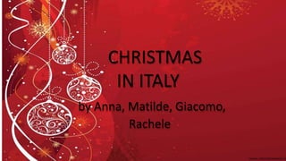 CHRISTMAS
IN ITALY
by Anna, Matilde, Giacomo,
Rachele
 